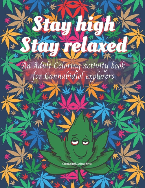 Stay high, Stay Relaxed - Cannabidiol adult Coloring Book : A fun activity for CBD explorer. Marijuana Adult Coloring Book to intensify the imagination. Unleash the creativity with Weed puffs