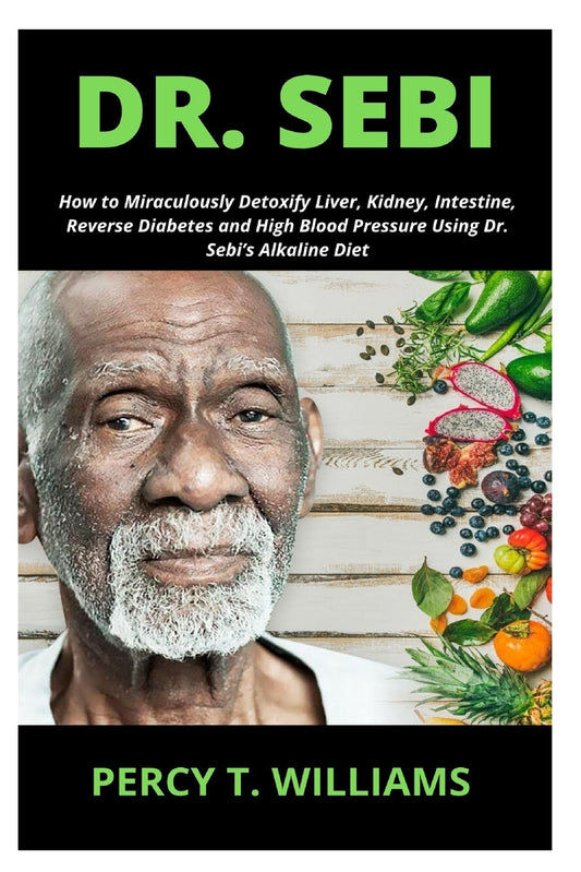 Dr. Sebi: How to Miraculously Detoxify Liver, Kidney, Intestine, Reverse Diabetes and High Blood Pressure Using Dr. Sebi's Alkaline Diet (Paperback) - DukeCityHerbs