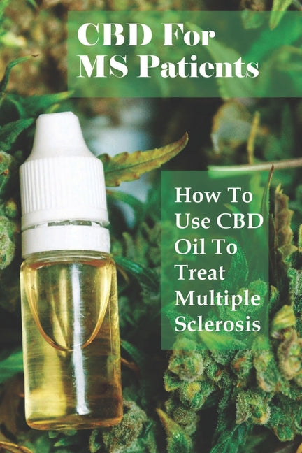 CBD For MS Patients : How To Use CBD Oil To Treat Multiple Sclerosis: What Is Cbd Oil Good For? (Paperback) - DukeCityHerbs