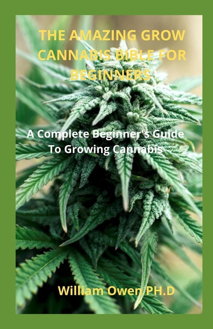 The Amazing Grow Cannabis Bible for Beginners : A Complete Beginner's Guide To Growing Cannabis (Paperback) - DukeCityHerbs